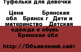 Туфельки для девочки. › Цена ­ 200 - Брянская обл., Брянск г. Дети и материнство » Детская одежда и обувь   . Брянская обл.